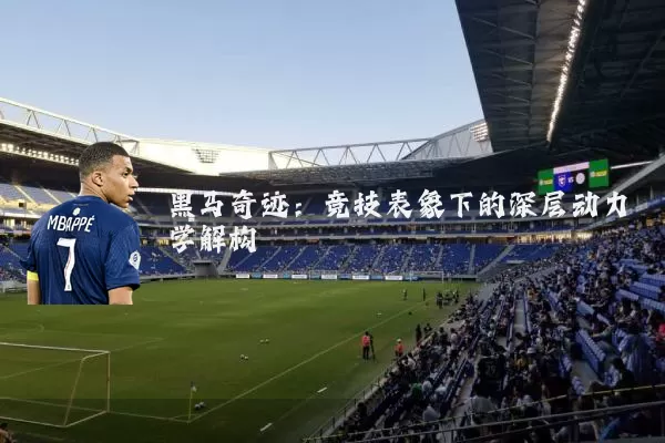 黑马奇迹：竞技表象下的深层动力学解构