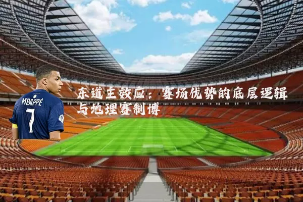 东道主效应:赛场优势的底层逻辑与地理赛制博弈